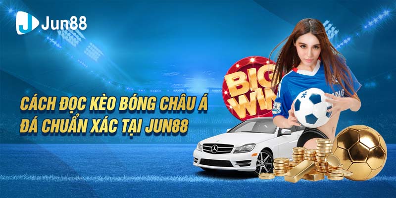 Cách đọc kèo bóng châu Á đá chuẩn xác tại Jun88