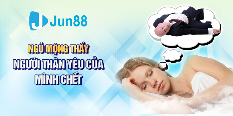 Ngủ mộng thấy người thân yêu của mình chết