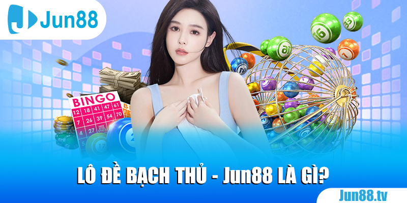 Lô đề bạch thủ - Jun88 là gì?